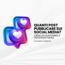Quanti post pubblicare sui Social Media?